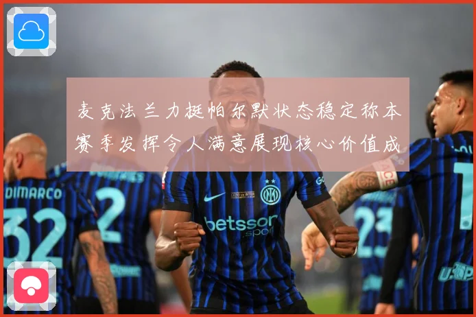 麦克法兰力挺帕尔默状态稳定称本赛季发挥令人满意展现核心价值成长观察-深度解析