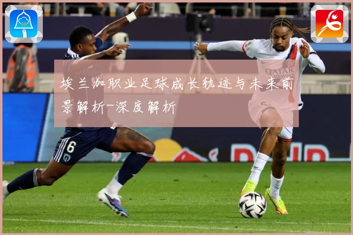埃兰加职业足球成长轨迹与未来前景解析-深度解析
