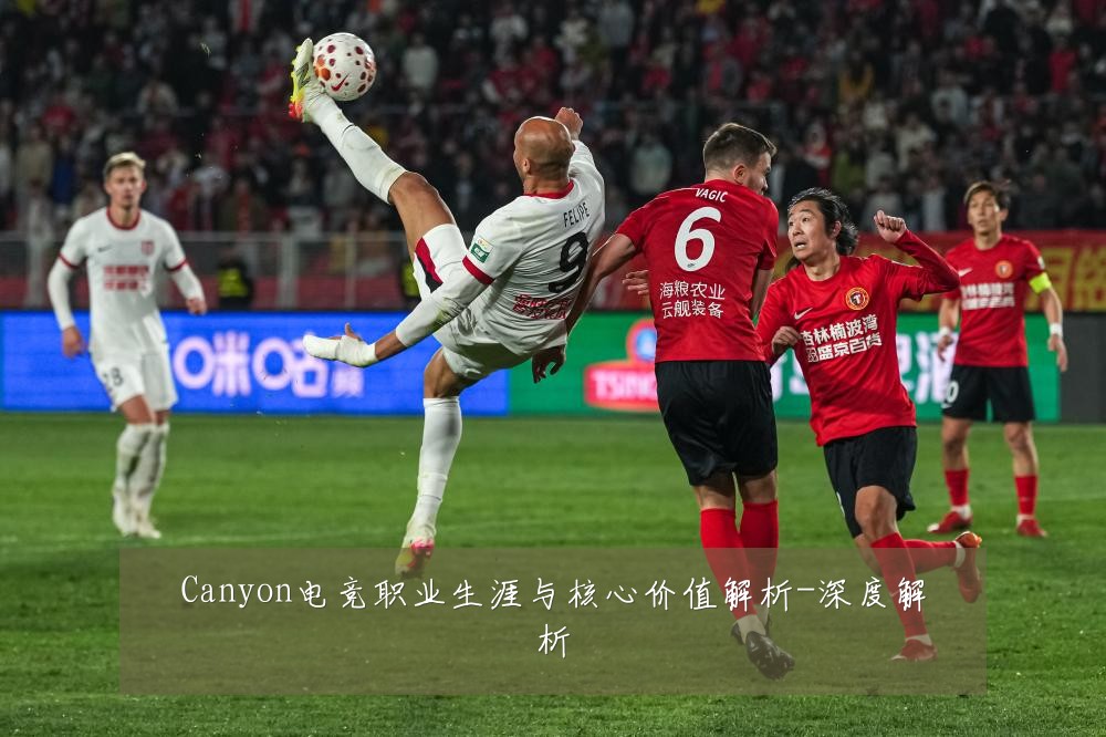 Canyon电竞职业生涯与核心价值解析-深度解析